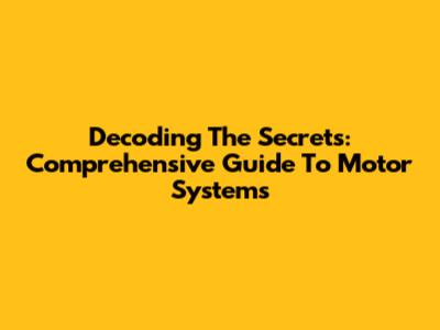 Decoding The Secrets: Comprehensive Guide To Motor Systems