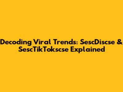 Decoding Viral Trends: SescDiscse & SescTikTokscse Explained