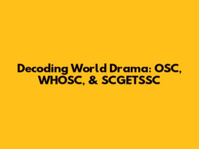 Decoding World Drama: OSC, WHOSC, & SCGETSSC