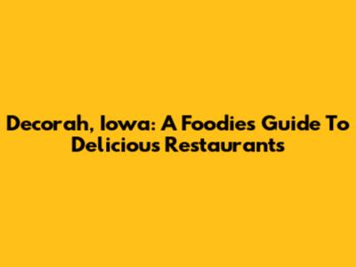 Decorah, Iowa: A Foodie's Guide To Delicious Restaurants