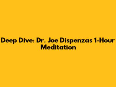 Deep Dive: Dr. Joe Dispenza's 1-Hour Meditation