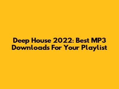 Deep House 2022: Best MP3 Downloads For Your Playlist