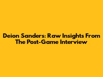 Deion Sanders: Raw Insights From The Post-Game Interview