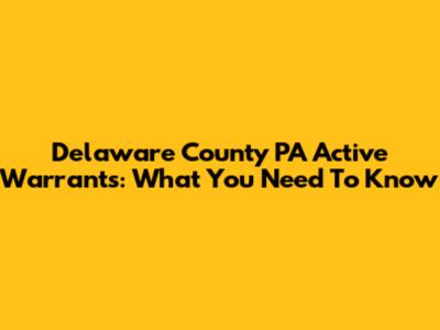 Delaware County PA Active Warrants: What You Need To Know