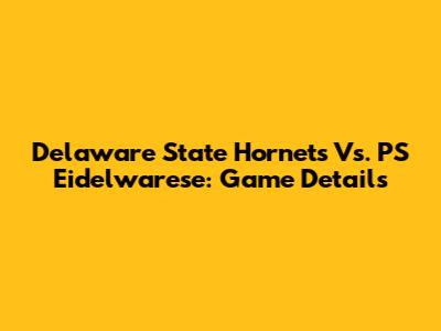 Delaware State Hornets Vs. PS Eidelwarese: Game Details
