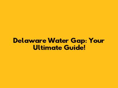 Delaware Water Gap: Your Ultimate Guide!