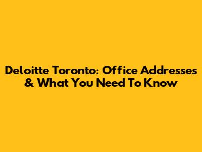Deloitte Toronto: Office Addresses & What You Need To Know