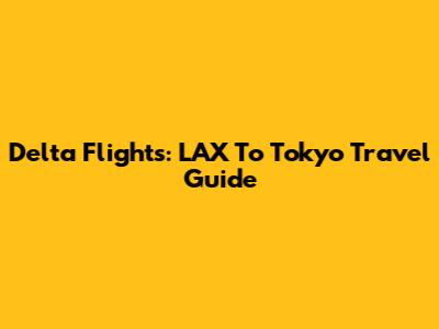 Delta Flights: LAX To Tokyo Travel Guide