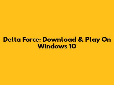 Delta Force: Download & Play On Windows 10