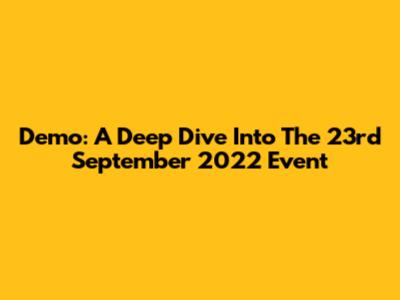 Demo: A Deep Dive Into The 23rd September 2022 Event