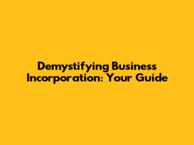 Demystifying Business Incorporation: Your Guide