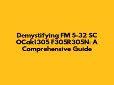 Demystifying FM 5-32 SC OCakl305 F305R305N: A Comprehensive Guide