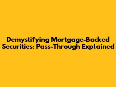Demystifying Mortgage-Backed Securities: Pass-Through Explained