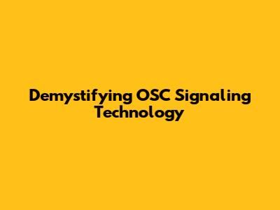 Demystifying OSC Signaling Technology