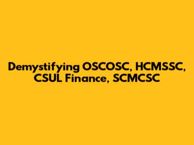 Demystifying OSCOSC, HCMSSC, CSUL Finance, SCMCSC
