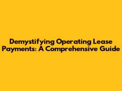 Demystifying Operating Lease Payments: A Comprehensive Guide