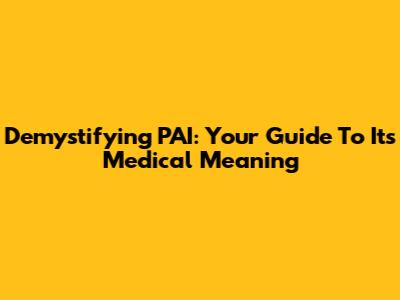 Demystifying PAI: Your Guide To Its Medical Meaning