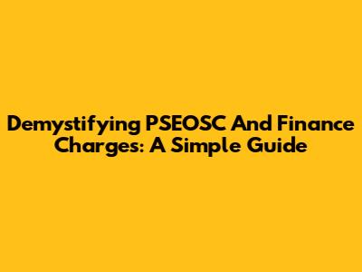 Demystifying PSEOSC And Finance Charges: A Simple Guide