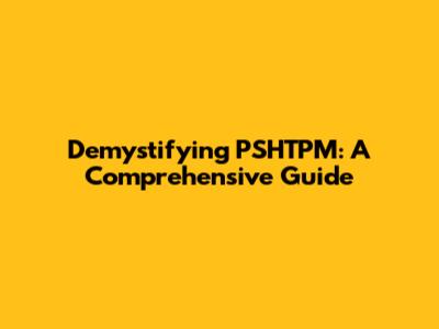 Demystifying PSHTPM: A Comprehensive Guide