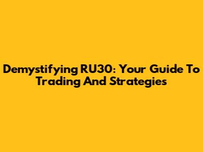 Demystifying RU30: Your Guide To Trading And Strategies