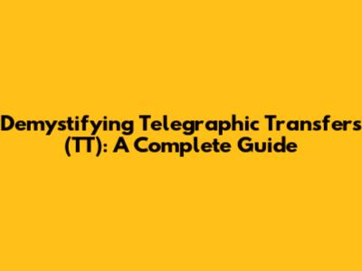 Demystifying Telegraphic Transfers (TT): A Complete Guide
