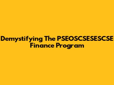 Demystifying The PSEOSCSESESCSE Finance Program