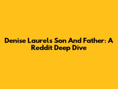 Denise Laurel's Son And Father: A Reddit Deep Dive