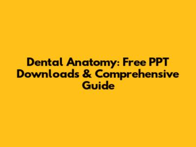 Dental Anatomy: Free PPT Downloads & Comprehensive Guide