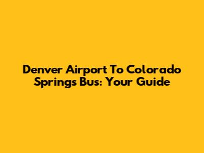Denver Airport To Colorado Springs Bus: Your Guide