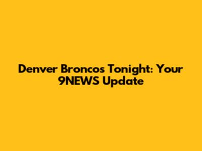 Denver Broncos Tonight: Your 9NEWS Update