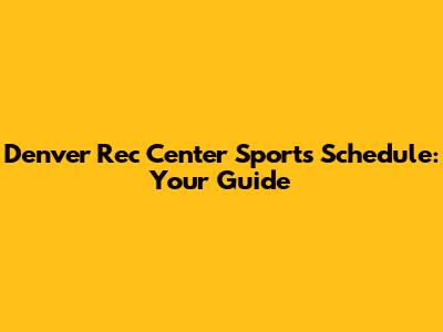 Denver Rec Center Sports Schedule: Your Guide
