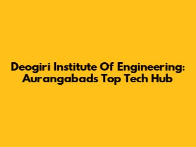 Deogiri Institute Of Engineering: Aurangabad's Top Tech Hub