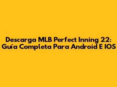Descarga MLB Perfect Inning 22: Guía Completa Para Android E IOS