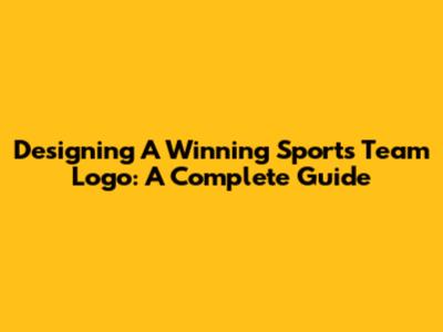 Designing A Winning Sports Team Logo: A Complete Guide