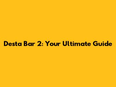 Desta Bar 2: Your Ultimate Guide