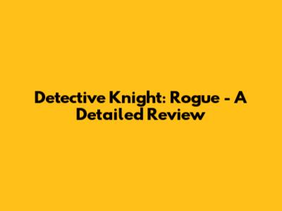 Detective Knight: Rogue - A Detailed Review