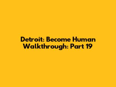 Detroit: Become Human Walkthrough: Part 19