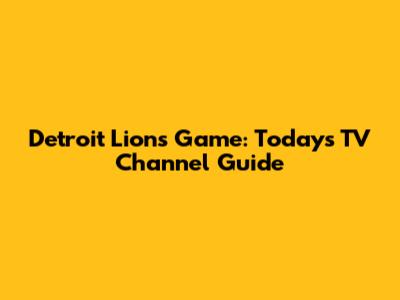 Detroit Lions Game: Today's TV Channel Guide