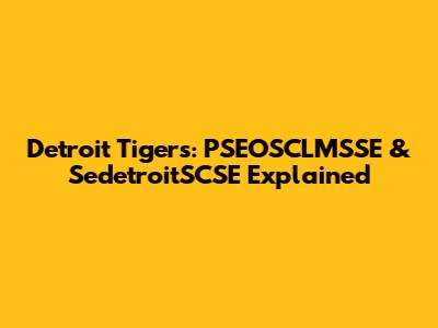 Detroit Tigers: PSEOSCLMSSE & SedetroitSCSE Explained