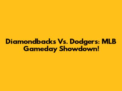 Diamondbacks Vs. Dodgers: MLB Gameday Showdown!