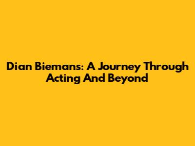Dian Biemans: A Journey Through Acting And Beyond