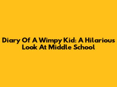 Diary Of A Wimpy Kid: A Hilarious Look At Middle School