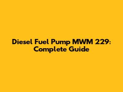 Diesel Fuel Pump MWM 229: Complete Guide