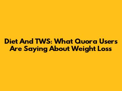Diet And TWS: What Quora Users Are Saying About Weight Loss