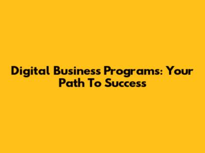 Digital Business Programs: Your Path To Success