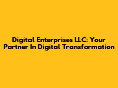 Digital Enterprises LLC: Your Partner In Digital Transformation