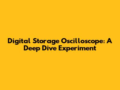 Digital Storage Oscilloscope: A Deep Dive Experiment