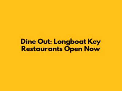 Dine Out: Longboat Key Restaurants Open Now