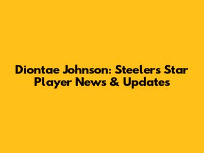 Diontae Johnson: Steelers' Star Player News & Updates