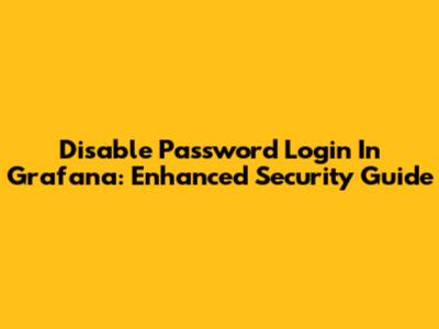 Disable Password Login In Grafana: Enhanced Security Guide